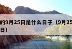 每年的9月25日是什么日子（9月25是几月几日）