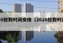 2020放假时间安排（2020放假时间表）