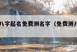 免费测八字起名免费测名字（免费测八字取名字）