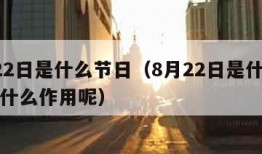 8月22日是什么节日（8月22日是什么节日有什么作用呢）