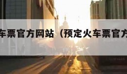 预定火车票官方网站（预定火车票官方网站电话）