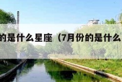 7月份的是什么星座（7月份的是什么星座女）