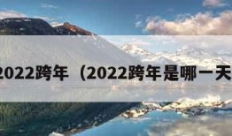 2022跨年（2022跨年是哪一天）