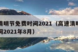 高速清明节免费时间2021（高速清明节免费时间2021年8月）