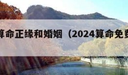 免费算命正缘和婚姻（2024算命免费生辰八字）