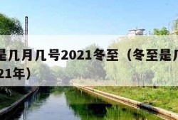 冬至是几月几号2021冬至（冬至是几月几号2021年）