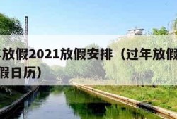 过年放假2021放假安排（过年放假2021放假日历）