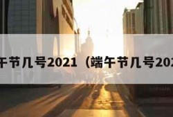 端午节几号2021（端午节几号2024）