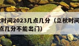 立秋时间2023几点几分（立秋时间2023几点几分不能出门）