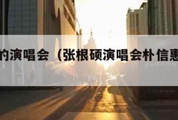 张根硕的演唱会（张根硕演唱会朴信惠唱的歌）