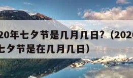 2020年七夕节是几月几日?（2020年的七夕节是在几月几日）