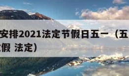 放假安排2021法定节假日五一（五一2021放假 法定）