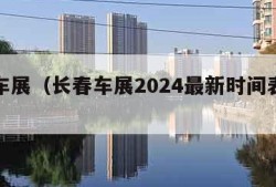 长春车展（长春车展2024最新时间表汽博会）