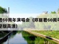 邓丽君60周年演唱会（邓丽君60周年演唱会完整版高清）