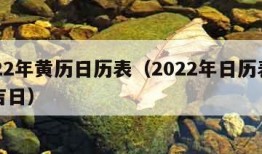 2022年黄历日历表（2022年日历表黄道吉日）