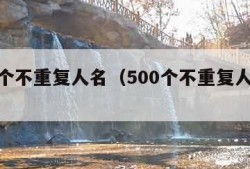 500个不重复人名（500个不重复人名男生）