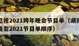 湖南卫视2021跨年晚会节目单（湖南卫视跨年晚会2021节目单顺序）