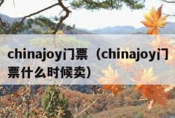 chinajoy门票（chinajoy门票什么时候卖）