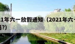 2021年六一放假通知（2021年六一放假吗?）