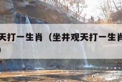 坐井观天打一生肖（坐井观天打一生肖是指什么动物）