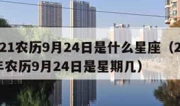 2021农历9月24日是什么星座（2021年农历9月24日是星期几）