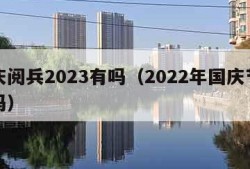 国庆阅兵2023有吗（2022年国庆节阅兵吗）