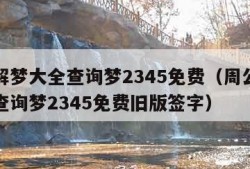 周公解梦大全查询梦2345免费（周公解梦大全查询梦2345免费旧版签字）