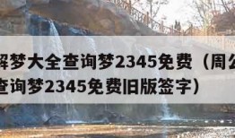 周公解梦大全查询梦2345免费（周公解梦大全查询梦2345免费旧版签字）