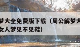 周公解梦大全免费版下载（周公解梦大全免费版下载女人梦见不见鞋）