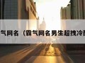 霸气网名（霸气网名男生超拽冷酷）