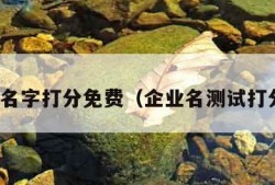 企业测名字打分免费（企业名测试打分免费）