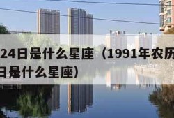 8月24日是什么星座（1991年农历8月24日是什么星座）