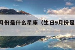 生日9月份是什么星座（生日9月份是什么星座啊）