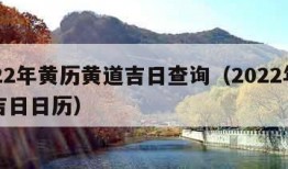 2022年黄历黄道吉日查询（2022年黄道吉日日历）