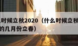 什么时候立秋2020（什么时候立秋2024年的几月份立春）