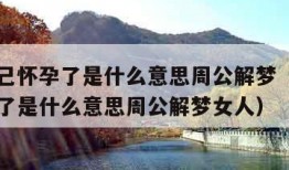 梦到自己怀孕了是什么意思周公解梦（梦到自己怀孕了是什么意思周公解梦女人）