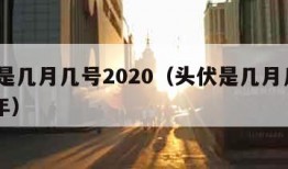 头伏是几月几号2020（头伏是几月几号2020年）