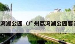 广州荔湾湖公园（广州荔湾湖公园要门票吗）