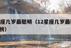 12星座几岁最聪明（12星座几岁最聪明 排名榜）