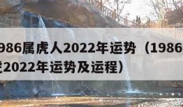 1986属虎人2022年运势（1986属虎2022年运势及运程）