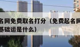 免费起名网免费取名打分（免费起名网免费取名打分基础运是什么）