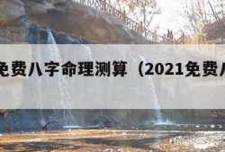 周易免费八字命理测算（2021免费八字周易）