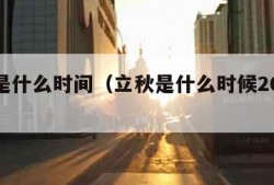 立秋是什么时间（立秋是什么时候2021几点）