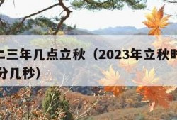 二O二三年几点立秋（2023年立秋时间几点几分几秒）