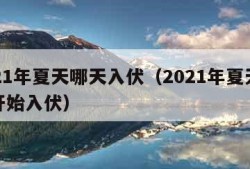 2021年夏天哪天入伏（2021年夏天哪天开始入伏）