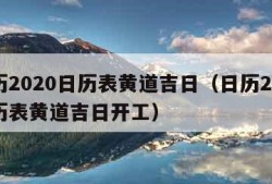 日历2020日历表黄道吉日（日历2020日历表黄道吉日开工）