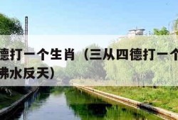 三从四德打一个生肖（三从四德打一个生肖最佳答案沸水反天）