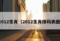 2012生肖（2012生肖排码表图）