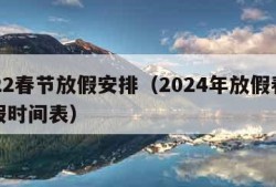 2022春节放假安排（2024年放假春节放假时间表）