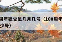 100周年建党是几月几号（100周年建党是多少号）